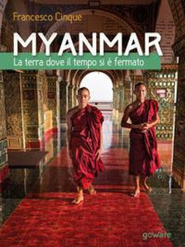 Myanmar. La terra dove il tempo si è fermato. Ediz. illustrata - Francesco Cinque