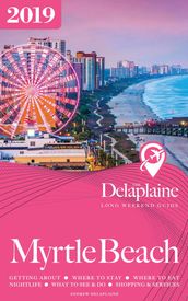 Myrtle Beach: The Delaplaine 2019 Long Weekend Guide