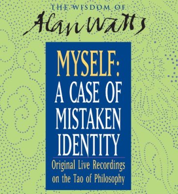 Myself:a case of mistaken - Alan Watts