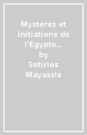 Mystères et initiations de l Egypte ancienne. compléments à la religion egyptienne