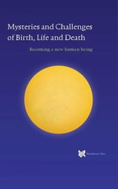 Mysteries and Challenges of Birth, Life and Death