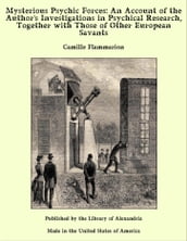 Mysterious Psychic Forces: An Account of The Author s investigations in Psychical Research Together with Those of Other European Savants