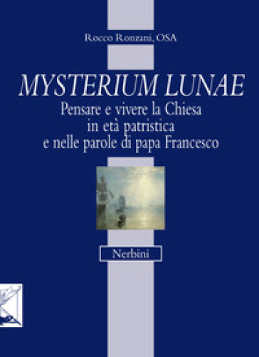 Mysterium lunae. Pensare e vivere la Chiesa in età patristica e nelle parole di papa Francesco - Rocco Ronzani