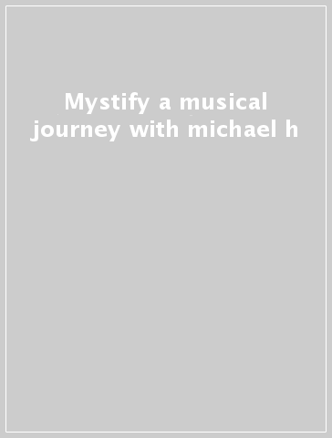 Mystify a musical journey with michael h