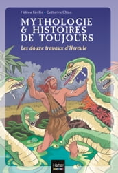 Mythologie et histoires de toujours - Les douze travaux d Hercule dès 9 ans