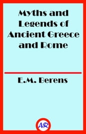 Myths and Legends of Ancient Greece and Rome (Illustrated)