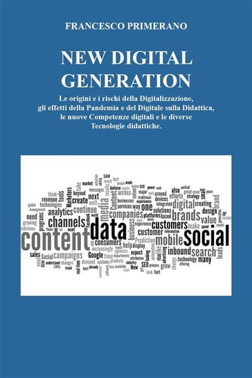 NEW DIGITAL GENERATION Le origini e i rischi della Digitalizzazione, gli effetti della Pandemia e del Digitale sulla Didattica, le nuove Competenze digitali e le diverse Tecnologie didattiche. - Francesco Primerano