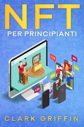 NFT per principianti: La guida introduttiva per comprendere il mondo dei token non fungibili nella Blockchain e dell arte digitale, guadagnando con essi