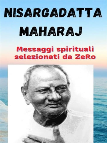 NISARGADATTA MAHARAJ  messaggi spirituali selezionati da ZeRo - ZeRo (ZR)