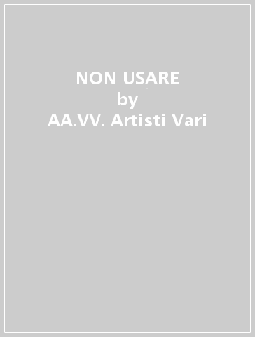 NON USARE - AA.VV. Artisti Vari