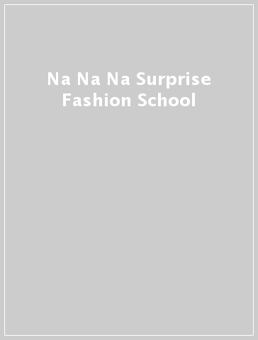 Na Na Na Surprise Fashion School