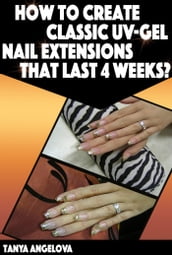 Nail Art Techniques: How To Create Classic UV-Gel Nail Extensions That Last 4 Weeks?