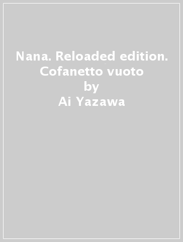 Nana. Reloaded edition. Cofanetto vuoto - Ai Yazawa