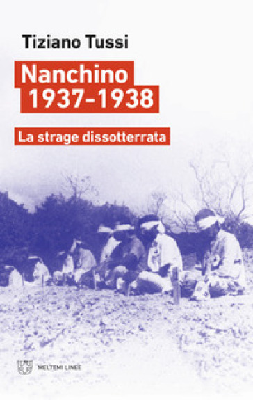 Nanchino 1937-1938. La strage dissotterrata - Tiziano Tussi