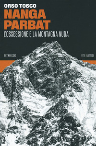 Nanga Parbat. L'ossessione e la montagna nuda - Orso Tosco