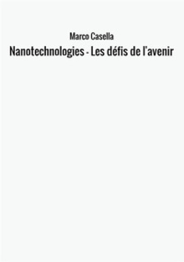 Nanotechnologies. Les défis de l'avenir - Marco Casella