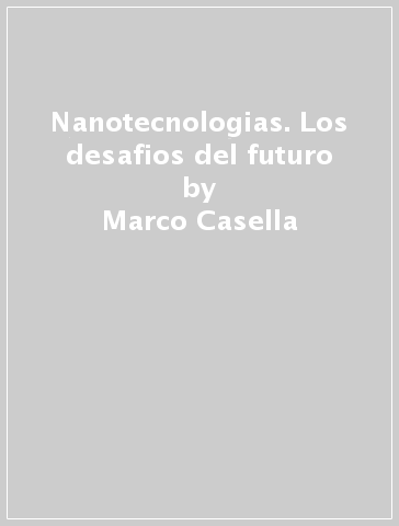 Nanotecnologias. Los desafios del futuro - Marco Casella