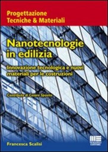 Nanotecnologie in edilizia. Innovazione tecnologica e nuovi materiali per le costruzioni - Francesca Scalisi