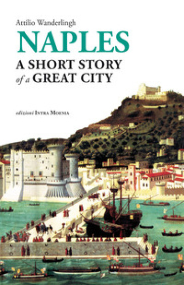 Naples. A short story of a great city - Attilio Wanderlingh