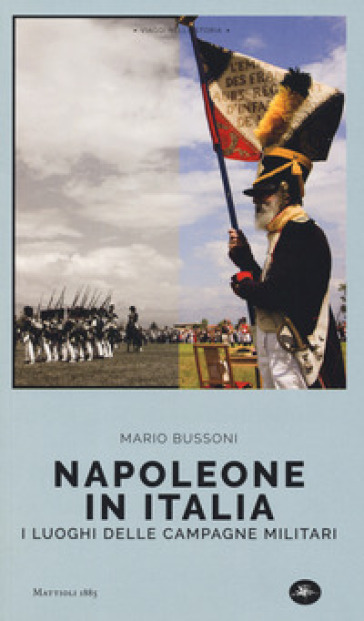 Napoleone in Italia. I luoghi delle campagne militari - Mario Bussoni