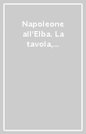 Napoleone all Elba. La tavola, gli arredi, la corte