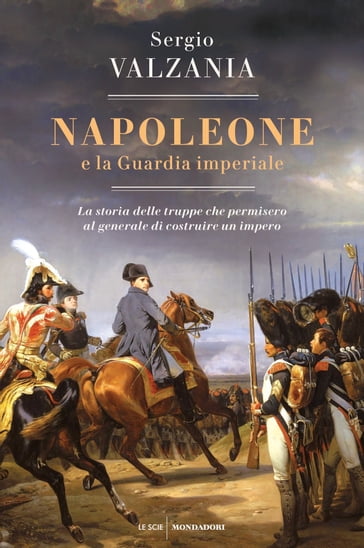 Napoleone e la Guardia imperiale - Sergio Valzania