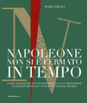 Napoleone non si è fermato in tempo. Come Napoleone non si attenne alla sua previsione e finì deportato in un isola fuori dal mondo