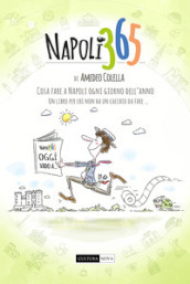 Napoli 365. Tutte le cose da fare a Napoli ogni giorno dell anno. Un libro per chi non ha un cacchio da fare...