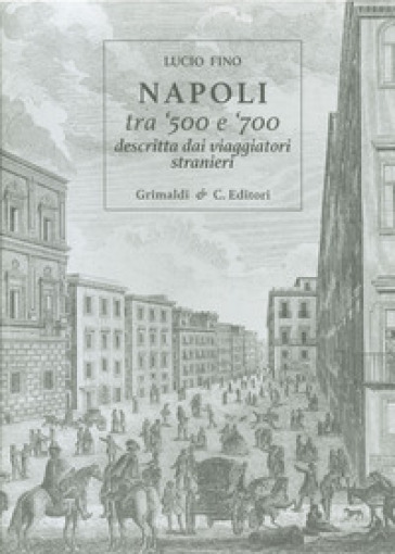 Napoli tra '500 e '700 descritta dai viaggiatori strani. Ediz. limitata - Lucio Fino