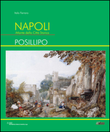 Napoli. Atlante della città storica. Posillipo. Ediz. illustrata - Italo Ferraro