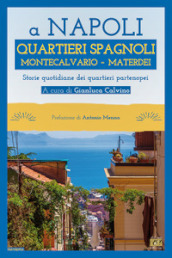 A Napoli Quartieri Spagnoli Montecalvario Materdei. Storie quotidiane dei quartieri napoletani