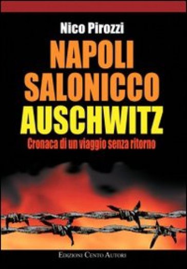 Napoli-Salonicco-Auschwitz. Cronaca di un viaggio senza ritorno - Nico Pirozzi