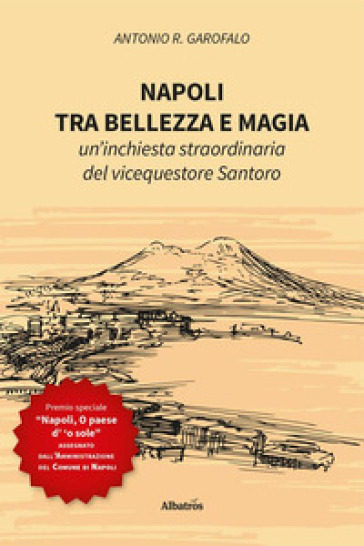 Napoli, tra bellezza e magia. Un'inchiesta straordinaria del vicequestore Santoro - Antonio R. Garofalo