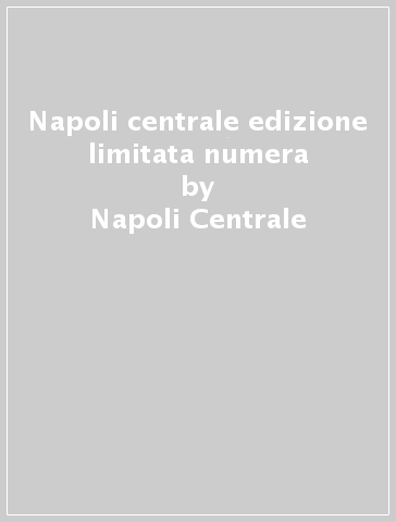 Napoli centrale edizione limitata numera - Napoli Centrale