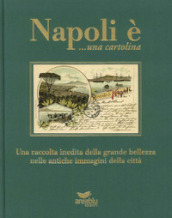 Napoli è... una cartolina. Una raccolta inedita della grande bellezza nelle antiche immagini della città