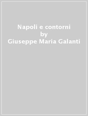 Napoli e contorni - Giuseppe Maria Galanti