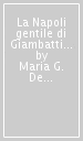 La Napoli gentile di Giambattista Vico. Curiosità storie e suggestioni