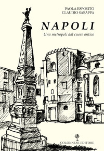 Napoli. Una metropoli dal cuore antico - Paola Esposito - Claudio Sarappa