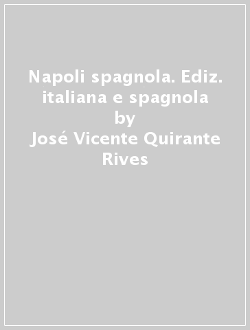 Napoli spagnola. Ediz. italiana e spagnola - José Vicente Quirante Rives