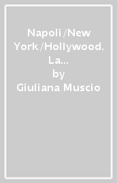 Napoli/New York/Hollywood. La storia dell emigrazione artistica italiana che ha cambiato il cinema americano e l immagine degli italiani negli USA