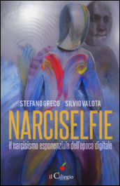 Narciselfie. Il narcisismo esponenziale dell epoca digitale