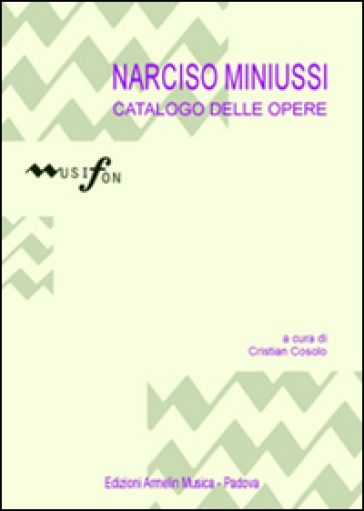 Narcisio Miniussi. Catalogo delle opere - Cristian Cosolo