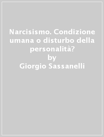 Narcisismo. Condizione umana o disturbo della personalità? - Giorgio Sassanelli