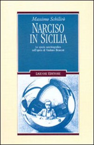 Narciso in Sicilia. Lo spazio autobiografico nell'opera di Vitaliano Brancati - Massimo Schilirò