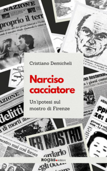 Narciso cacciatore. Un'ipotesi sul mostro di Firenze - Cristiano Demicheli