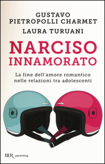 Narciso innamorato. La fine dell'amore romantico nelle relazioni tra adolescenti - Gustavo Pietropolli Charmet - Laura Turuani