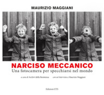 Narciso meccanico. Una fotocamera per specchiarsi nel mondo. Ediz. illustrata - Maurizio Maggiani