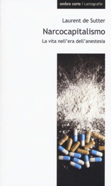 Narcocapitalismo. La vita nell'era dell'anestesia - Laurent De Sutter