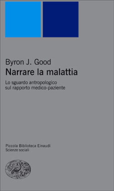 Narrare la malattia. Lo sguardo antropologico sul rapporto medico-paziente - Byron J. Good