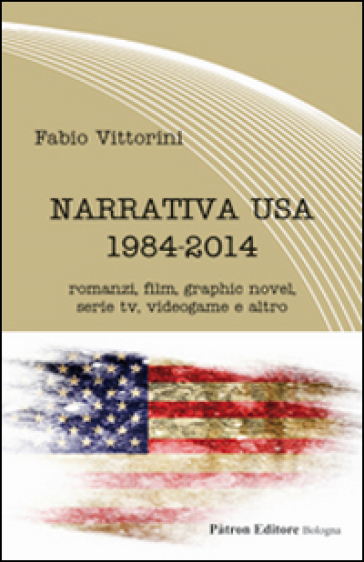 Narrativa USA 1984-2014. Romanzi, film, graphic novel, serie tv, videogame e altro - Fabio Vittorini | 